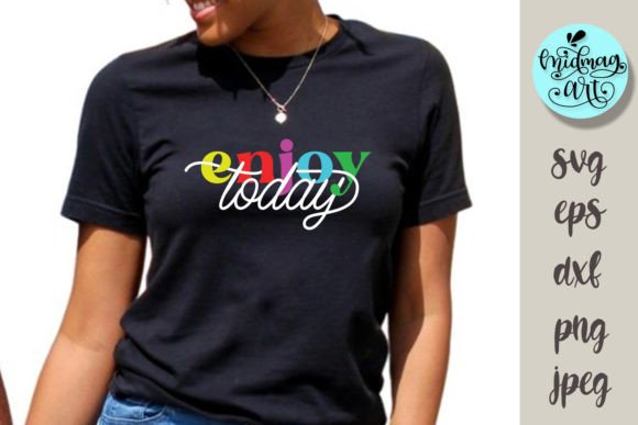 Enjoy Today SVG: Graphics for T-Shirt Designs