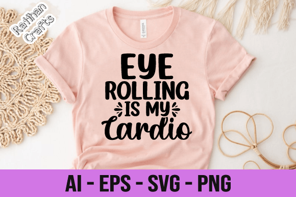 Eye Rolling is My Cardio SVG: Graphics & Print Templates