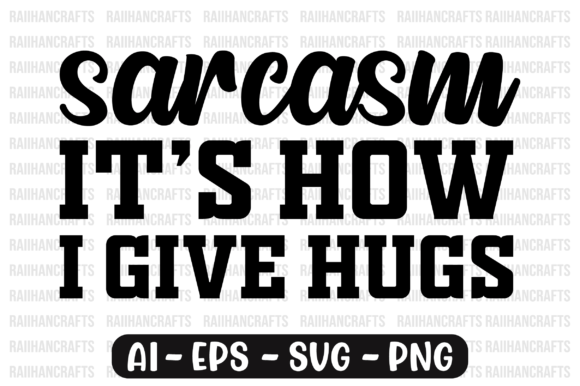 Sarcasm It’s How I Give Hugs SVG: Graphics & Print Templates