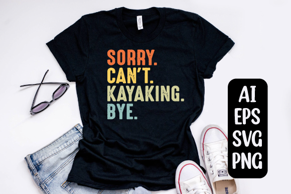 Sorry Can’t Kayaking Bye T-shirt: Graphics & Print Templates