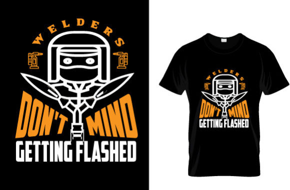 Welder Don’t Mind Getting Flashed Graphics & T-Shirt Designs